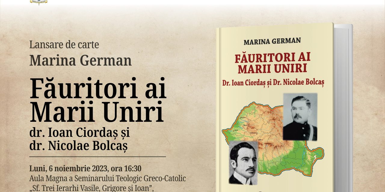 COMUNICAT: Lansare de carte „Făuritori ai Marii Uniri. Dr. Ioan Ciordaș și Dr. Nicolae Bolcaș”