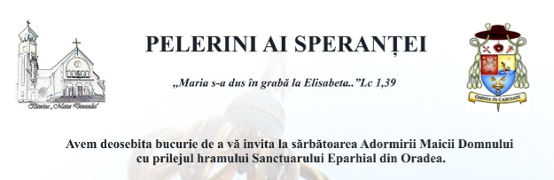 Programul sărbătorii Adormirii Maicii Domnului cu ocazia Hramului Sanctuarului Eparhial „Maica Domnului” din Oradea