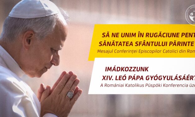 Să ne unim în rugăciune pentru sănătatea Sfântului Părinte Papa Leon al XIV-lea