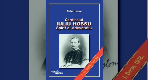 Gelu Hossu: Cardinalul Iuliu Hossu – Spirit al Adevărului